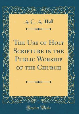 Book cover for The Use of Holy Scripture in the Public Worship of the Church (Classic Reprint)