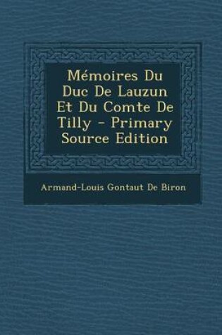 Cover of Memoires Du Duc de Lauzun Et Du Comte de Tilly - Primary Source Edition