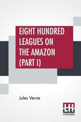 Cover of Eight Hundred Leagues On The Amazon (Part I)
