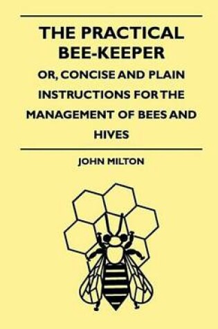Cover of The Practical Bee-Keeper; Or, Concise and Plain Instructions for the Management of Bees and Hives