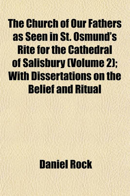 Book cover for The Church of Our Fathers as Seen in St. Osmund's Rite for the Cathedral of Salisbury (Volume 2); With Dissertations on the Belief and Ritual