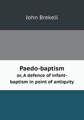 Book cover for Paedo-baptism or, A defence of infant-baptism in point of antiquity