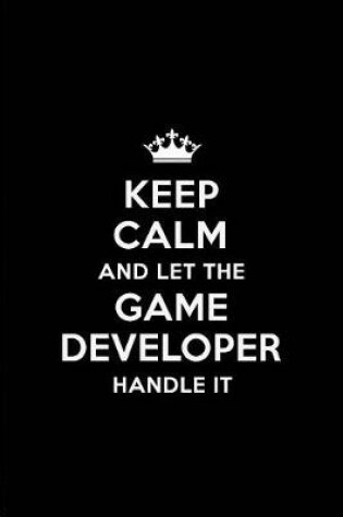 Cover of Keep Calm and Let the Game Developer Handle It