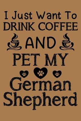 Book cover for I just want to drink coffee and pet my German Shepherd