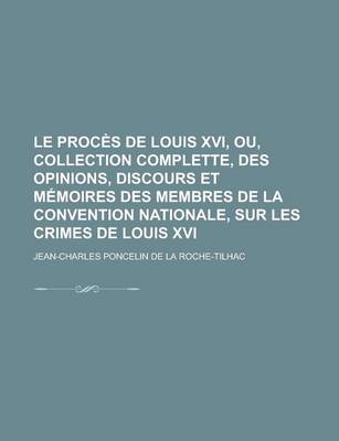 Book cover for Le Proces de Louis XVI, Ou, Collection Complette, Des Opinions, Discours Et Memoires Des Membres de La Convention Nationale, Sur Les Crimes de Louis X