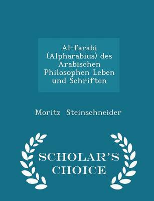 Book cover for Al-Farabi (Alpharabius) Des Arabischen Philosophen Leben Und Schriften - Scholar's Choice Edition