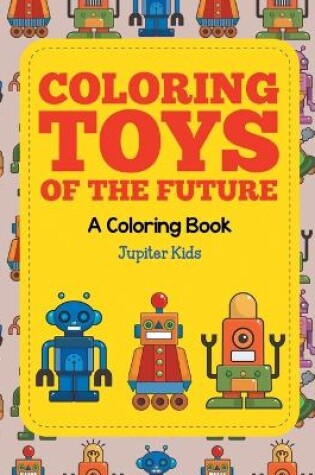 Cover of Coloring Toys of the Future (A Coloring Book)