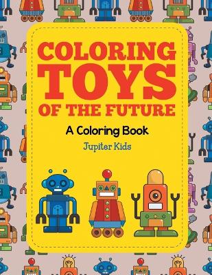 Book cover for Coloring Toys of the Future (A Coloring Book)