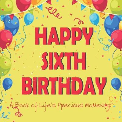 Book cover for Happy Sixth Birthday - A Book of Life's Precious Moments