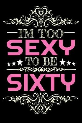 Cover of I'm too sexy to be Sixty