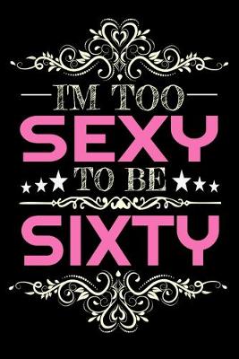 Book cover for I'm too sexy to be Sixty