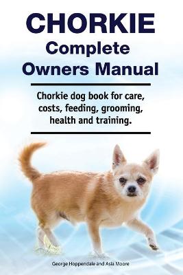 Book cover for Chorkie Complete Owners Manual. Chorkie dog book for care, costs, feeding, grooming, health and training.