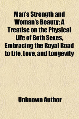 Book cover for Man's Strength and Woman's Beauty; A Treatise on the Physical Life of Both Sexes, Embracing the Royal Road to Life, Love, and Longevity