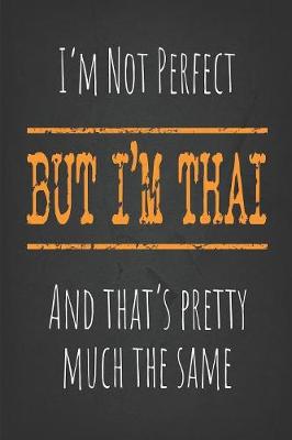 Book cover for I'm not perfect, But I'm Thai And that's pretty much the same