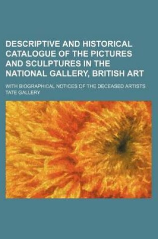 Cover of Descriptive and Historical Catalogue of the Pictures and Sculptures in the National Gallery, British Art; With Biographical Notices of the Deceased Artists