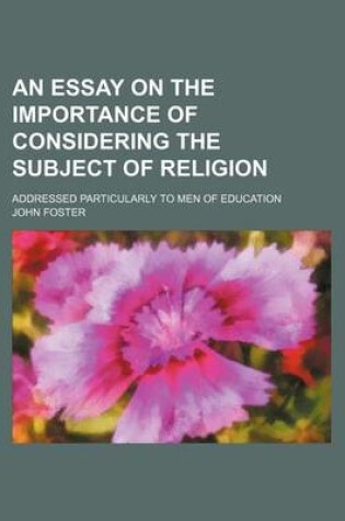 Cover of An Essay on the Importance of Considering the Subject of Religion; Addressed Particularly to Men of Education