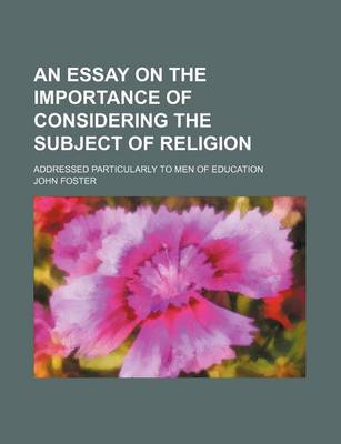 Book cover for An Essay on the Importance of Considering the Subject of Religion; Addressed Particularly to Men of Education