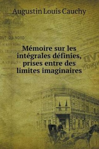Cover of Mémoire sur les intégrales définies, prises entre des limites imaginaires
