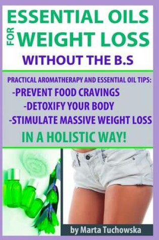 Cover of Essential Oils for Weight Loss Without the B.S: Practical Aromatherapy and Essential Oil Tips to Control Your Food Cravings