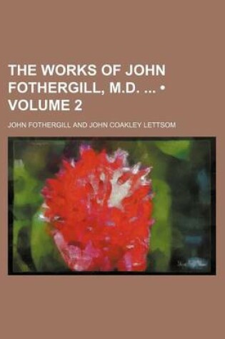 Cover of The Works of John Fothergill, M.D. (Volume 2)