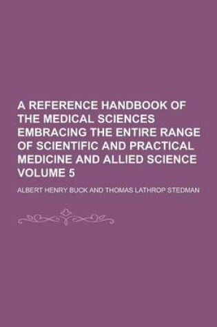 Cover of A Reference Handbook of the Medical Sciences Embracing the Entire Range of Scientific and Practical Medicine and Allied Science Volume 5