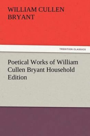 Cover of Poetical Works of William Cullen Bryant Household Edition