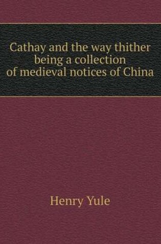 Cover of Cathay and the way thither being a collection of medieval notices of China