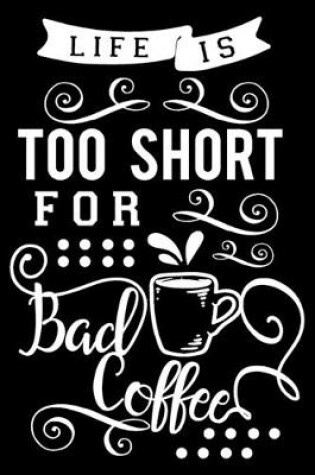 Cover of Life is too short for bad coffee