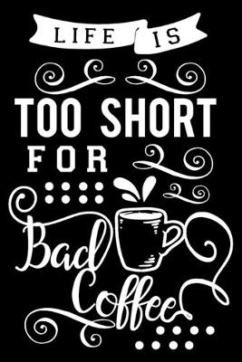 Book cover for Life is too short for bad coffee