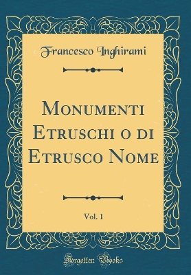 Book cover for Monumenti Etruschi o di Etrusco Nome, Vol. 1 (Classic Reprint)