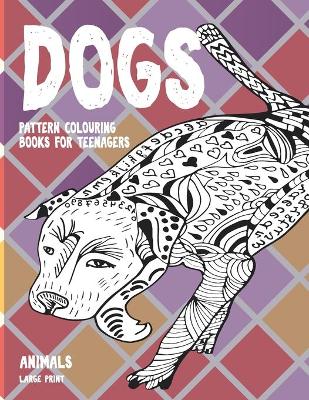 Cover of Pattern Colouring Books for Teenagers - Animals - Large Print - Dogs