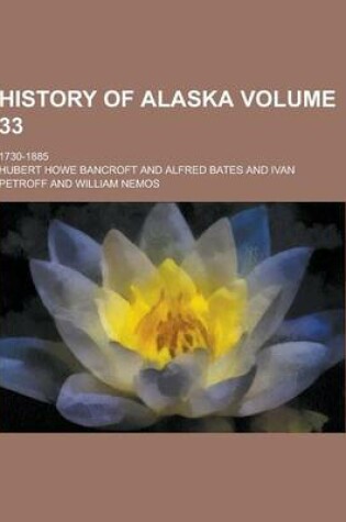 Cover of History of Alaska; 1730-1885 Volume 33