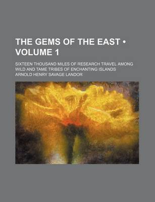 Book cover for The Gems of the East (Volume 1); Sixteen Thousand Miles of Research Travel Among Wild and Tame Tribes of Enchanting Islands