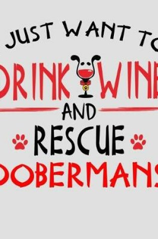 Cover of I Just Want to Drink Wine and Rescue Dobermans