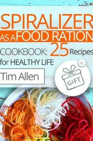 Cover of Spiralizer as a food ration. Cookbook 25 recipes for healthy life. Full Color