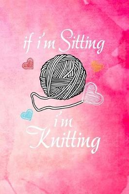 Book cover for If I'm Sitting I'm Knitting