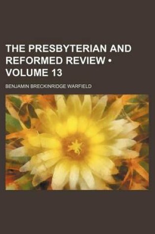 Cover of The Presbyterian and Reformed Review (Volume 13)