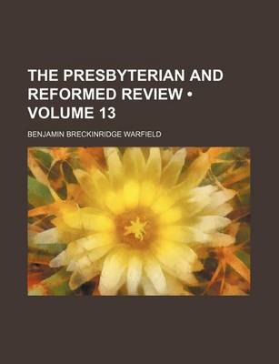 Book cover for The Presbyterian and Reformed Review (Volume 13)