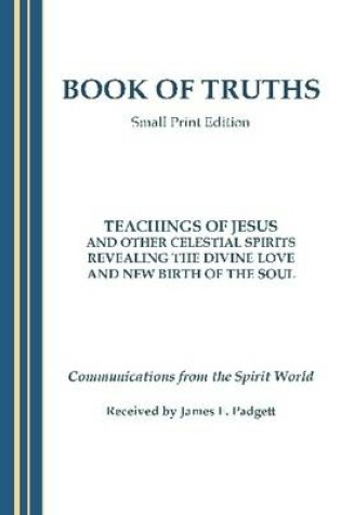 Cover of Book of Truths : Teachings of Jesus and Other Celestial Spirits Revealing the Divine Love and New Birth of the Soul