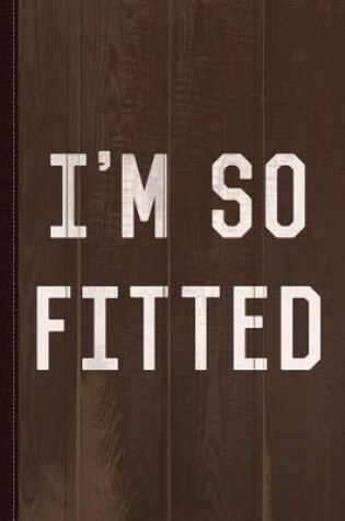 Cover of I'm So Fitted Journal Notebook