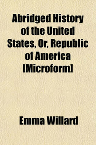 Cover of Abridged History of the United States, Or, Republic of America [Microform]