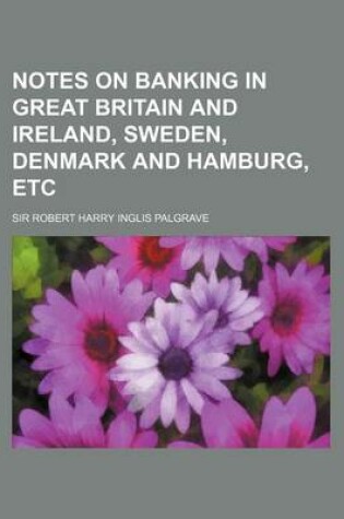 Cover of Notes on Banking in Great Britain and Ireland, Sweden, Denmark and Hamburg, Etc