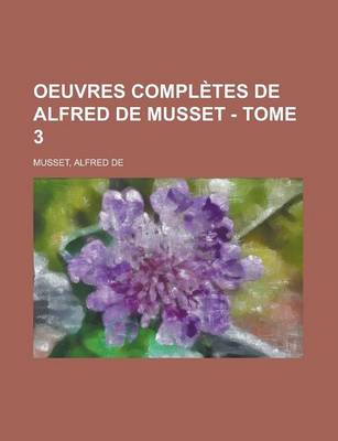 Book cover for Oeuvres Completes de Alfred de Musset - Tome 3