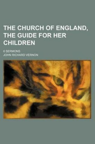 Cover of The Church of England, the Guide for Her Children; 6 Sermons