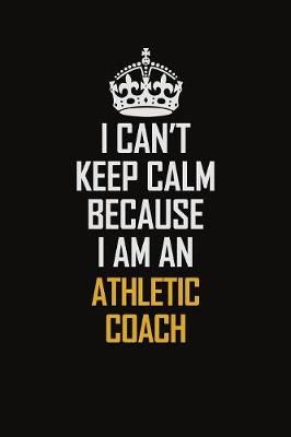 Book cover for I Can't Keep Calm Because I Am An Athletic Coach