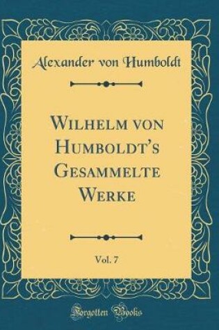 Cover of Wilhelm Von Humboldt's Gesammelte Werke, Vol. 7 (Classic Reprint)