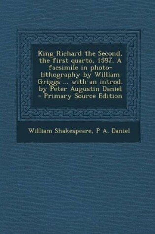 Cover of King Richard the Second, the First Quarto, 1597. a Facsimile in Photo-Lithography by William Griggs ... with an Introd. by Peter Augustin Daniel - Pri