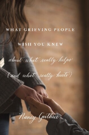 Cover of What Grieving People Wish You Knew about What Really Helps