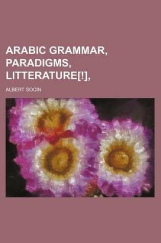 Cover of Arabic Grammar, Paradigms, Litterature[!],