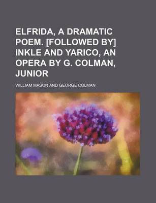 Book cover for Elfrida, a Dramatic Poem. [Followed By] Inkle and Yarico, an Opera by G. Colman, Junior